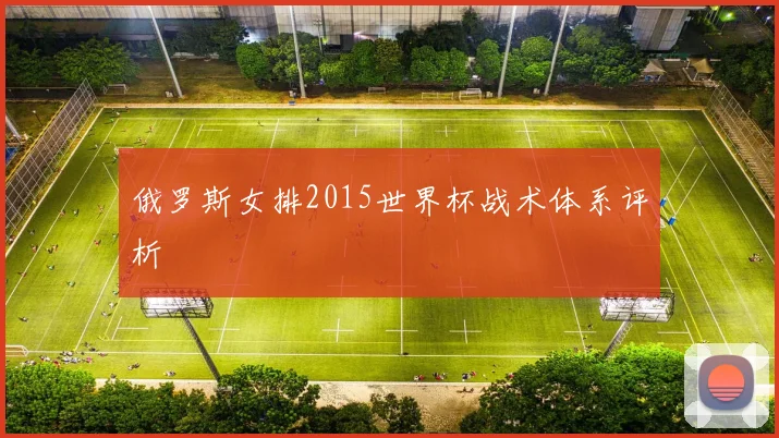 俄罗斯女排2015世界杯战术体系评析