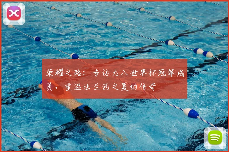 荣耀之路：专访九八世界杯冠军成员，重温法兰西之夏的传奇