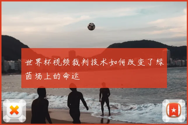 世界杯视频裁判技术如何改变了绿茵场上的命运